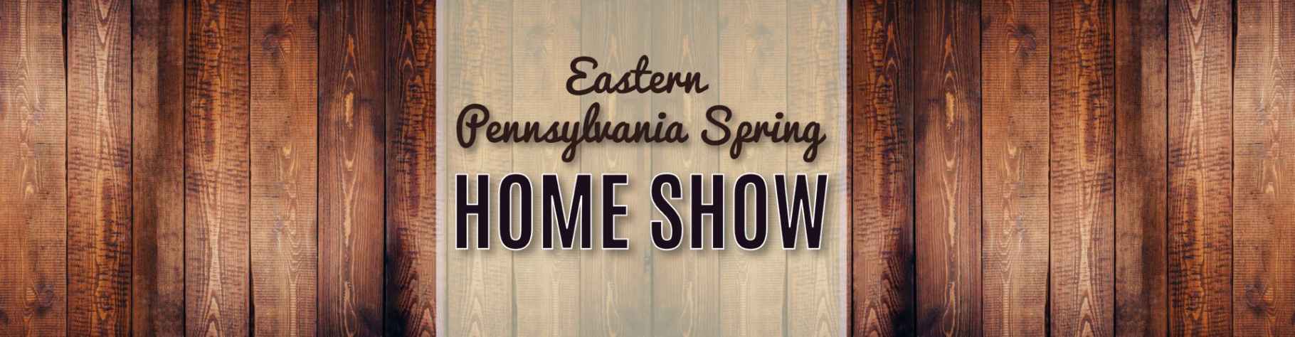 Eastern PA Spring Home Show Expo